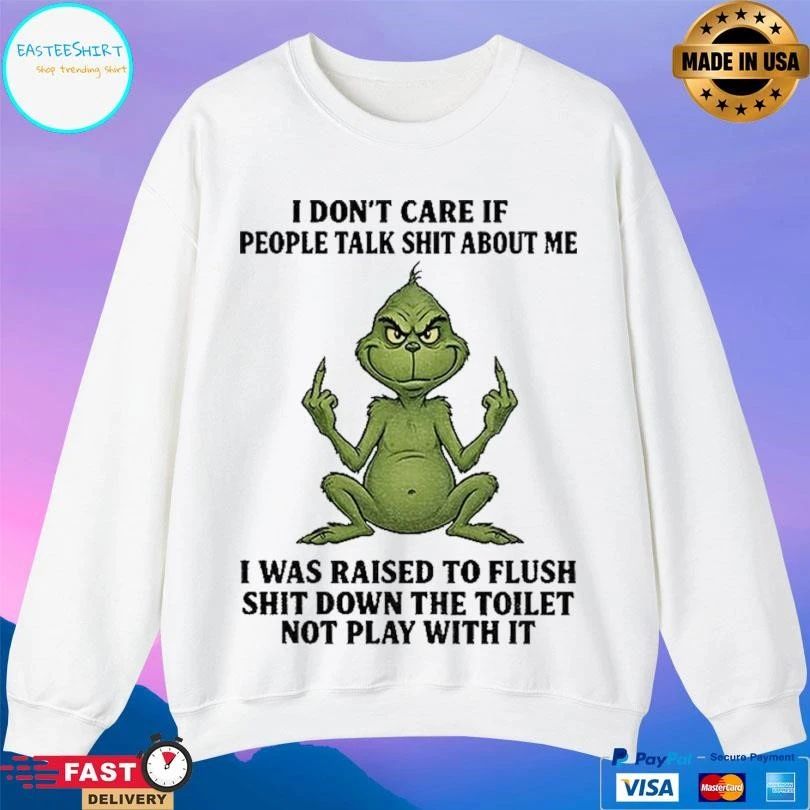 Grinch Santa Middle Finger I Don’t Care If People Talk Shit About Me I Was Raised To Flush Shit Down The Toilet Not Play With It T-shirts