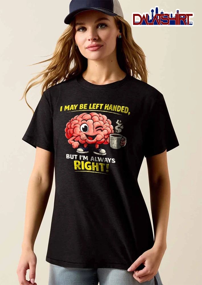 I May Be Left Handed But Im Always Right Winking Cartoon Brain Holding Coffee Mug shirt