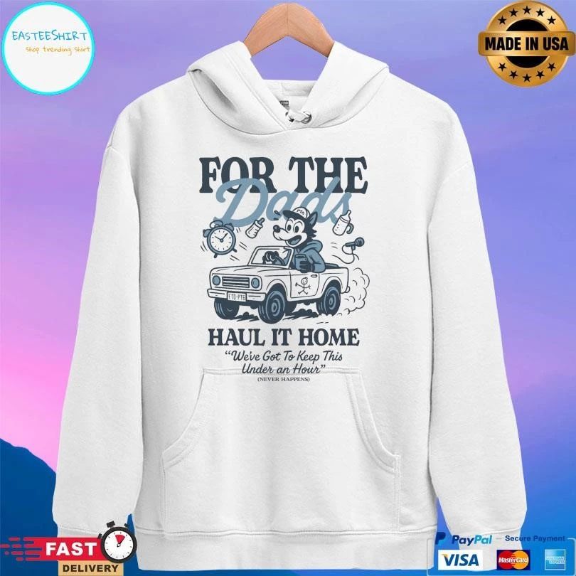 For The Dads Haul It Home We’ve Got To Keep This Under An Hour Never Happens T-shirts