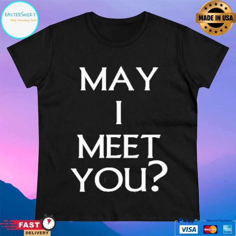 May I Meet You T-shirts