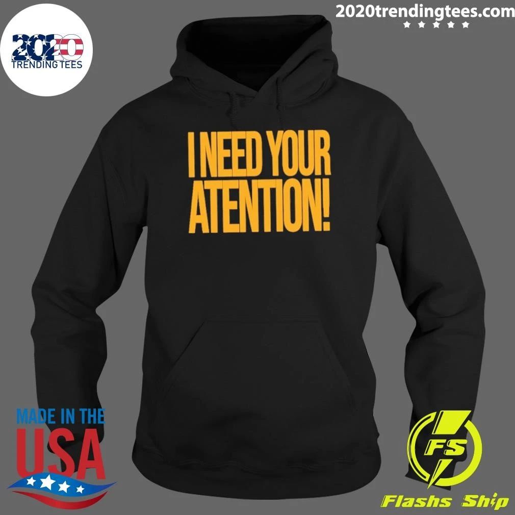 I Need Your Attention Shirt