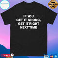 If You Get It Wrong Get It Right Next Time T-shirts