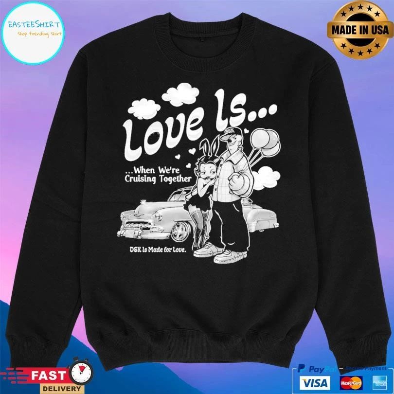 Love Is When We’re Cruising Together Dgk Ls Made For Love T-shirts