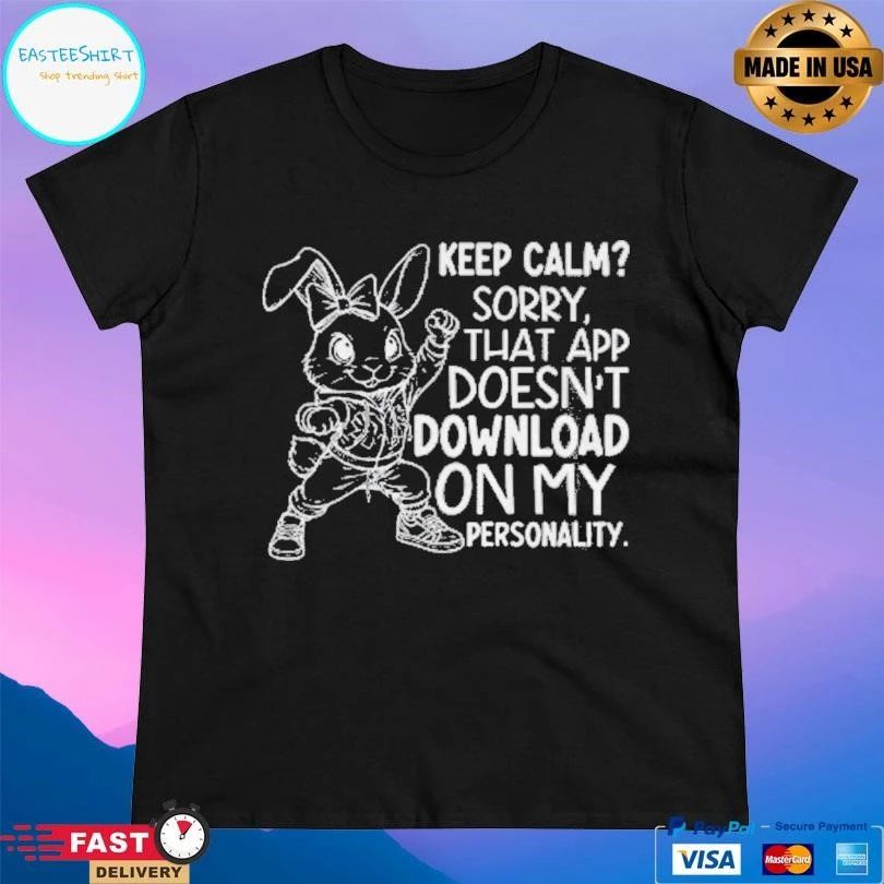 Rabbit Keep Calm Sorry That App Doesn’t Download On My Personality T-shirts