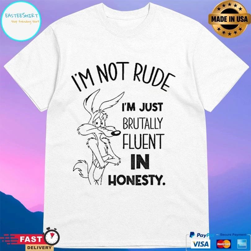 Wile E Coyote I’m Not Rude I’m Just Brutally Fluent In Honesty T-shirts