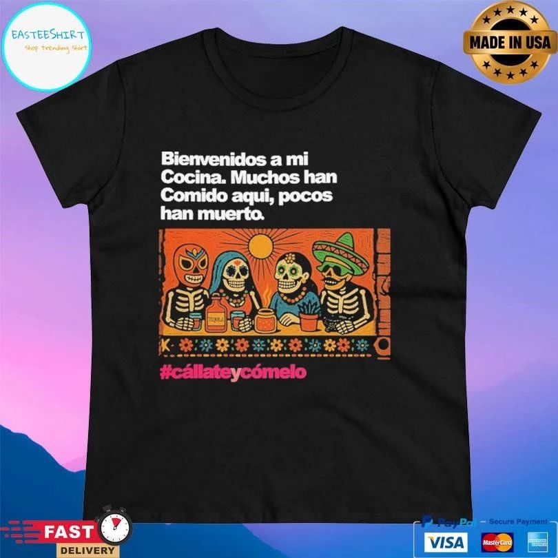 Bienvenidos A Mi Cocina Muchos Han Comido Aqui Pocos Han Muerto Cállateycómelo T-shirts
