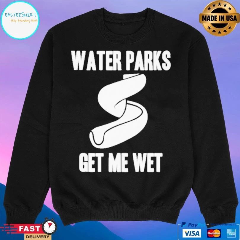 Water Parks Get Me Wet T-shirts