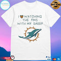 Miami Dolphins I Love Watching The Fins With My Daddy T-shirts