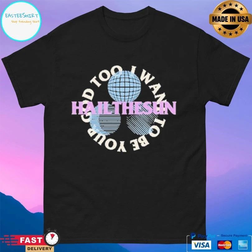 Hail The Sun I Want To Be Your God Too T-shirts