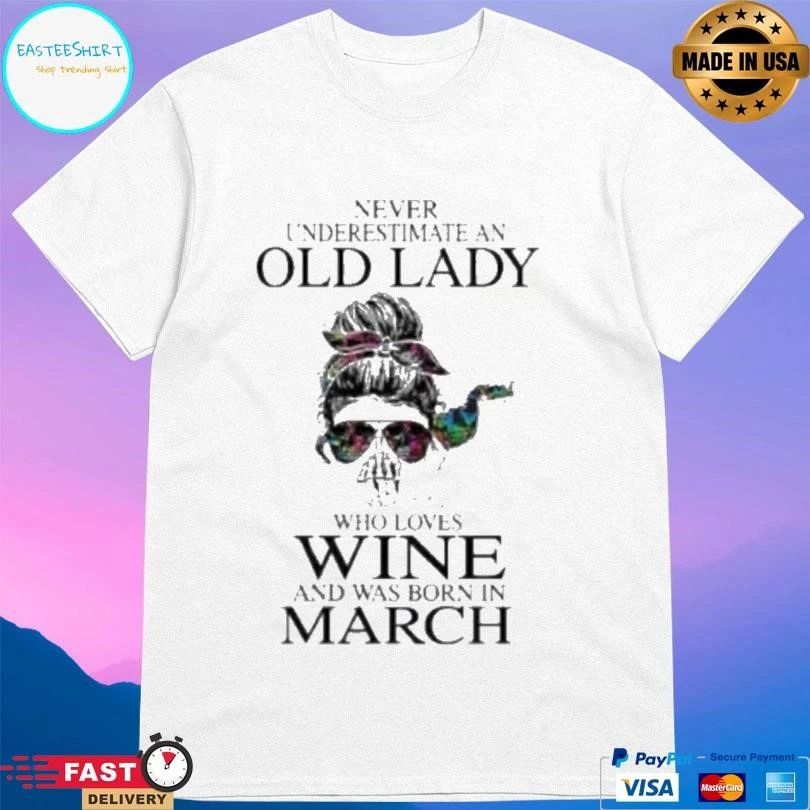 Never Underestimate An Old Lady Who Loves Wine And Was Born In March T-shirts