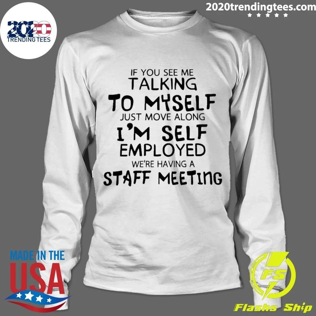 If You Catch Me Talking To Myself I’m Just Holding A Staff Meeting Self Employed Shirt