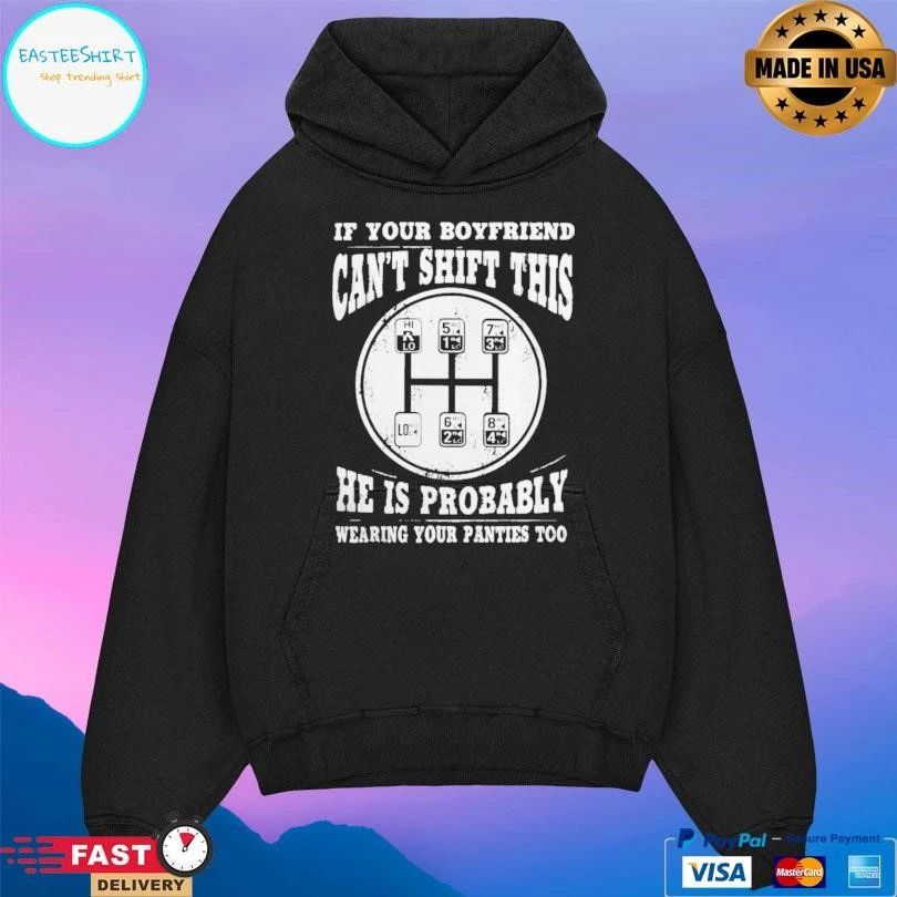 If Your Boyfriend Can’t Shift This He Is Probably Wearing Your Panties Too T-shirts