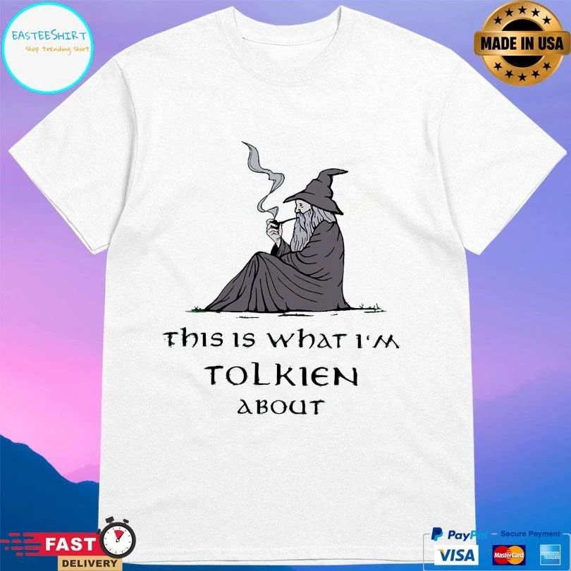 This Is What I’m Tolkien About T-shirts