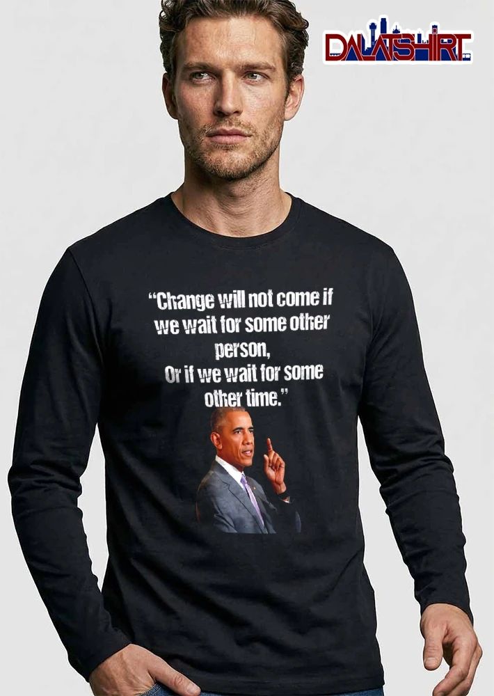 Change Will Not Come If We Wait For Some Other Person Or Time Barack Obama Portrait shirt