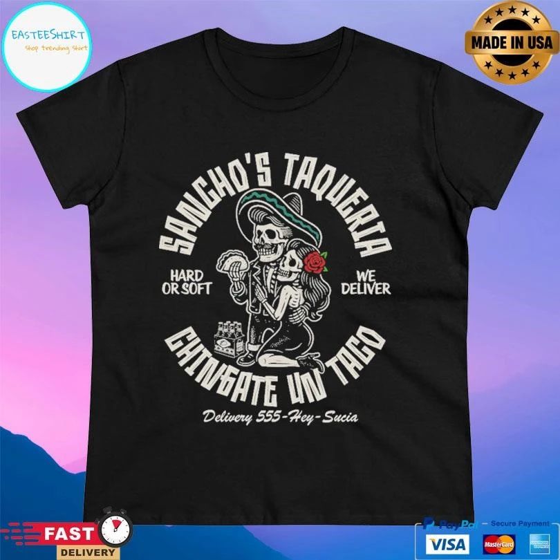 Sancho’s Taqueria Hard Or Soft We Deliver Chingate Un Taco Delivery 55-Hey-Sucia T-shirts