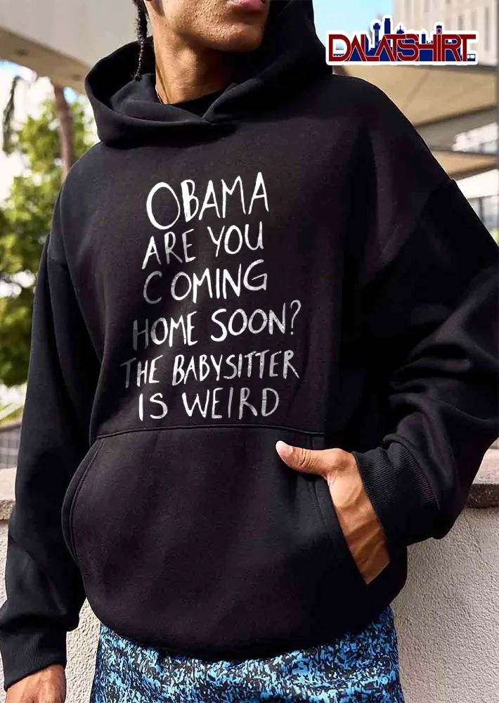Obama Are You Coming Home Soon The Babysitter Is Weird White Handwritten Lettering Text shirt