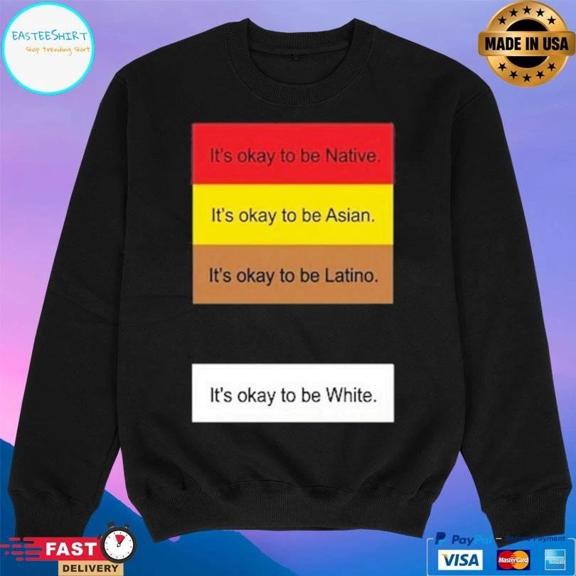 It’s Okay To Be Native It’s Okay To Be Asian It’s Okay To Be Latino It’s Okay To Be White T-shirts
