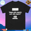 Begin With Respect End With Respect Reversal T-shirts