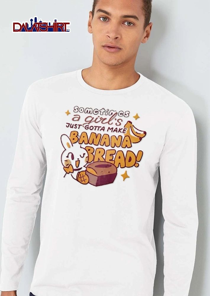 Sometimes A Girls Just Gotta Make Banana Bread Cartoon Bunny Holding Fresh Baked Loaf shirt