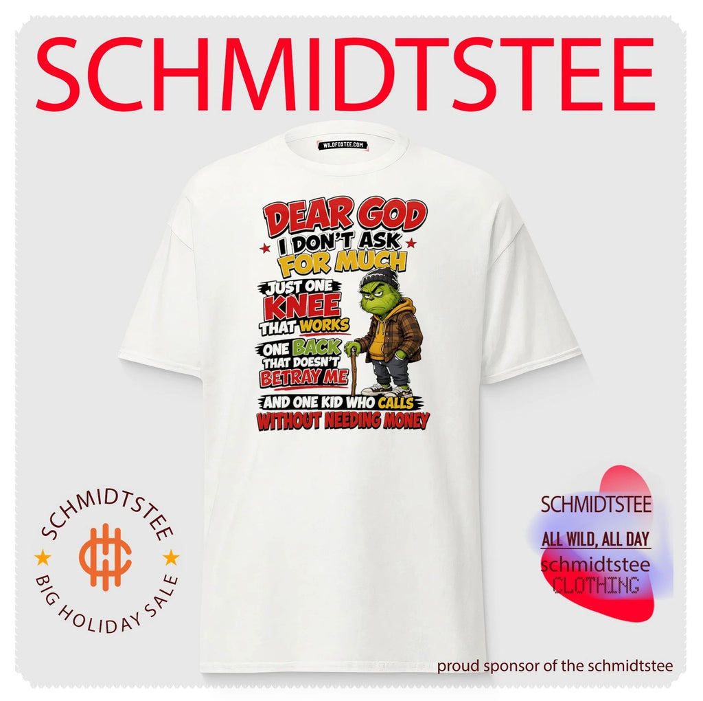 Grinch dear God I don’t ask for much just one knee that works one back that doesn’t betray me and one kid who calls without needing money shirt