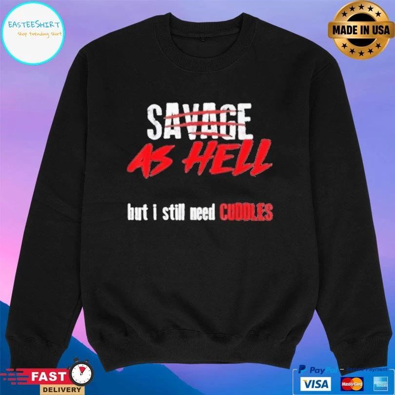 Savage As Hell But I Still Need Cuddles T-shirts