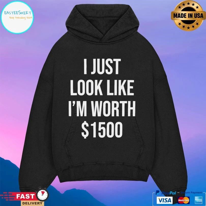 I Just Look Like I’m Worth T-shirts