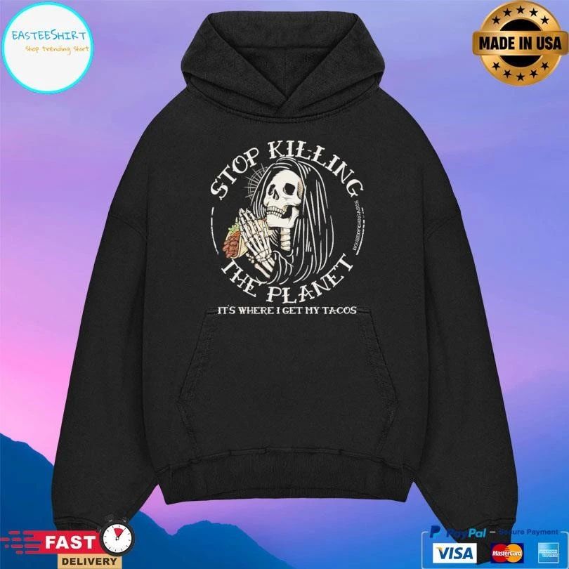 Stop Killing The Planet It’s Where I Get My Tacos T-shirts