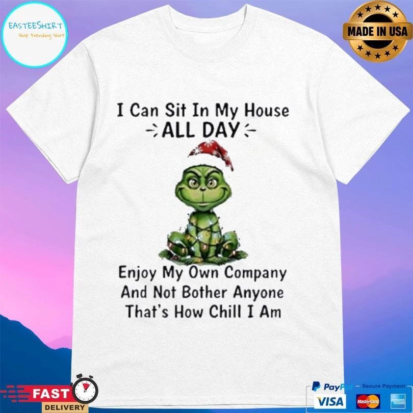 Grinch I Can Sit In My House All Day Enjoy My Own Company And Not Bother Anyone That’s How Chill I Am Christmas 2025 T-shirts