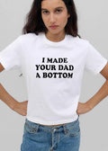 I Made Your Dad A Bottom Black Bold Lettering Typography shirt