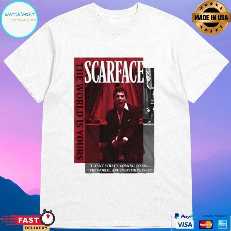 Scarface The World Is Yours I Want What’s Coming To Me The World And Everything In It T-shirts