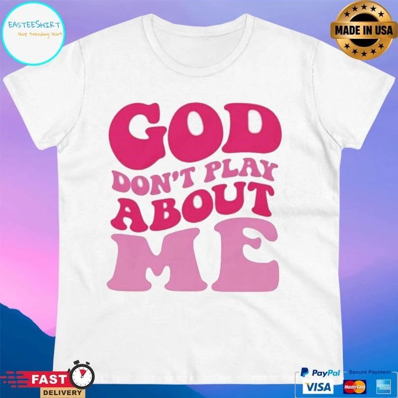 God Don’t Play About Me T-shirts