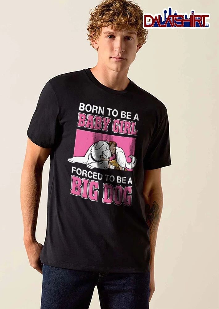 Born To Be A Baby Girl Forced To Be A Big Dog girl hugging dog shirt