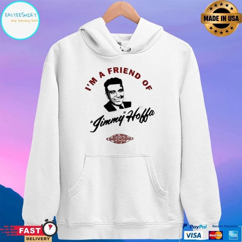 I’m A Friend Of Jimmy Hoffa T-shirts
