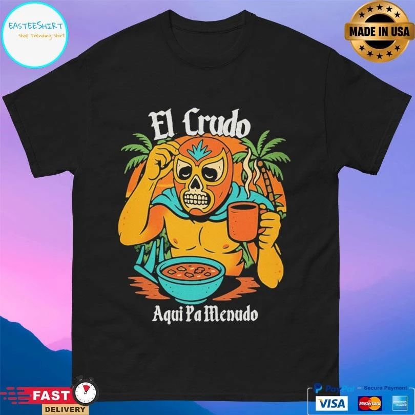El Crudo Aqui Pa Menudo T-shirts