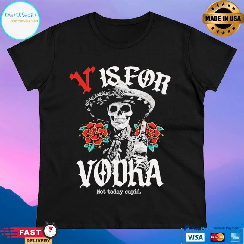 V Is For Vodka Not Today Cupid T-shirts