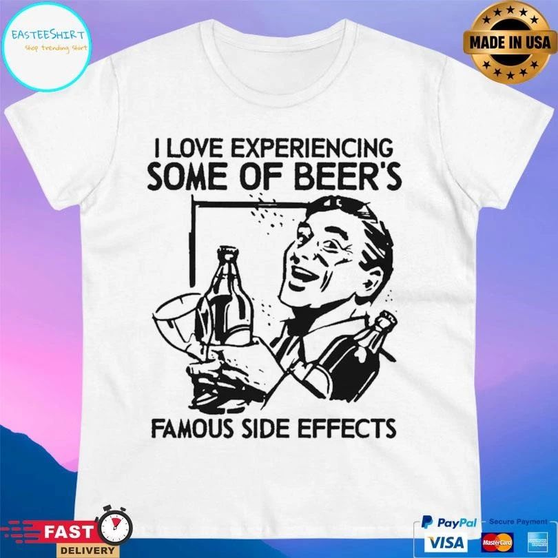 I Love Experiencing Some Of Beer’s Famous Side Effects T-shirts