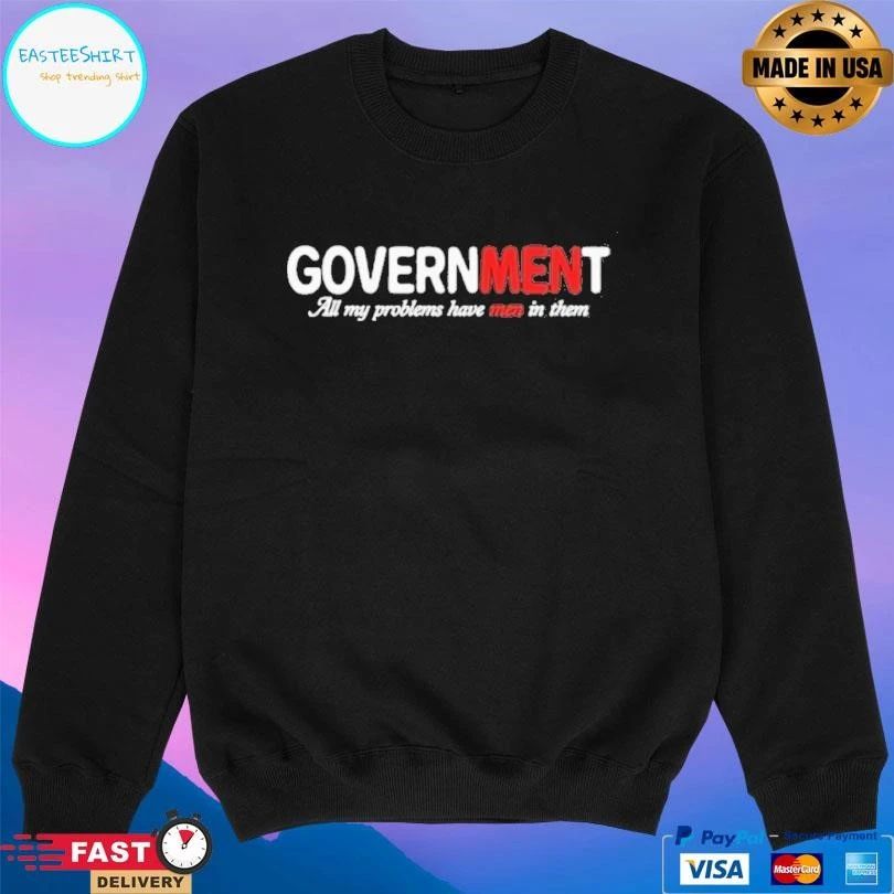 Government All My Problems Have Men In Them T-shirts