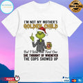 Grinch Christmas Im Not My Mothers Golden Child But I Was The First One She Thought Of Whenever The Cops Showed Up 2025 T-shirts