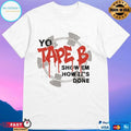 Yo Tape B Show Em How It’s Done T-shirts