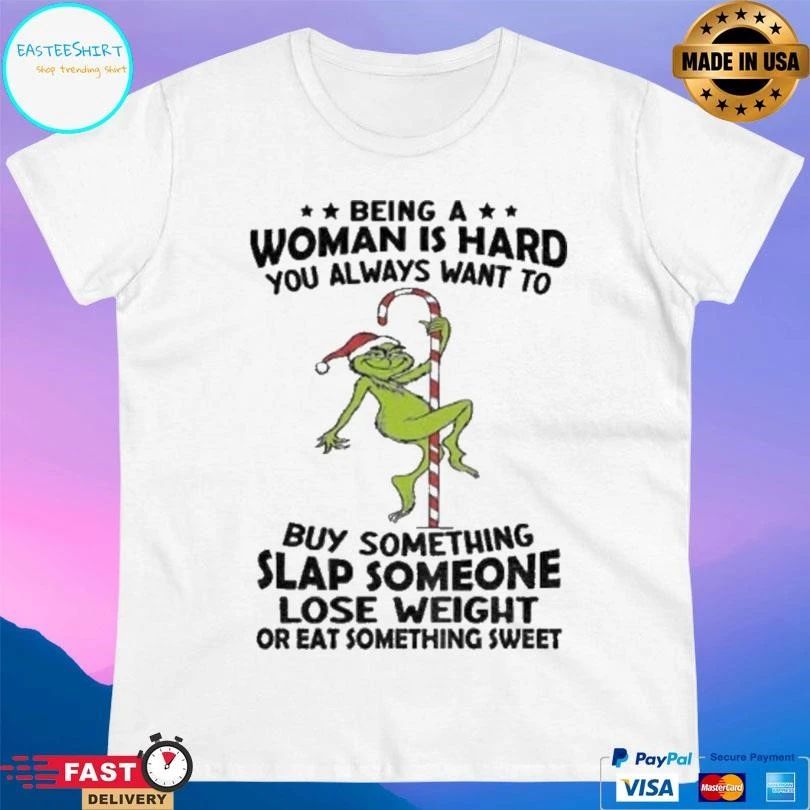 Grinch Being A Woman Is Hard You Always Want To Buy Something Slap Someone Lose Weight Christmas 2025 T-shirts