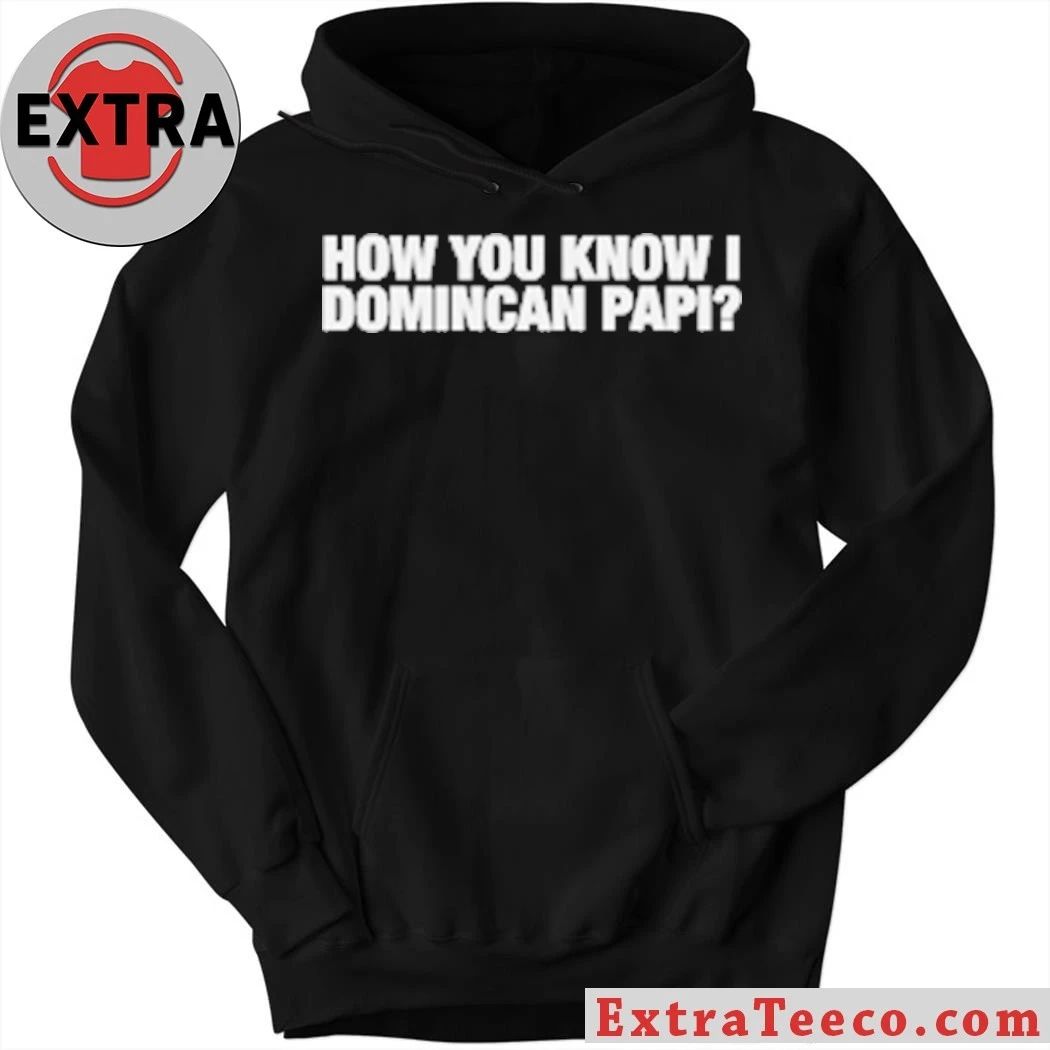 Original How You Know I Domincan Papi T-Shirt