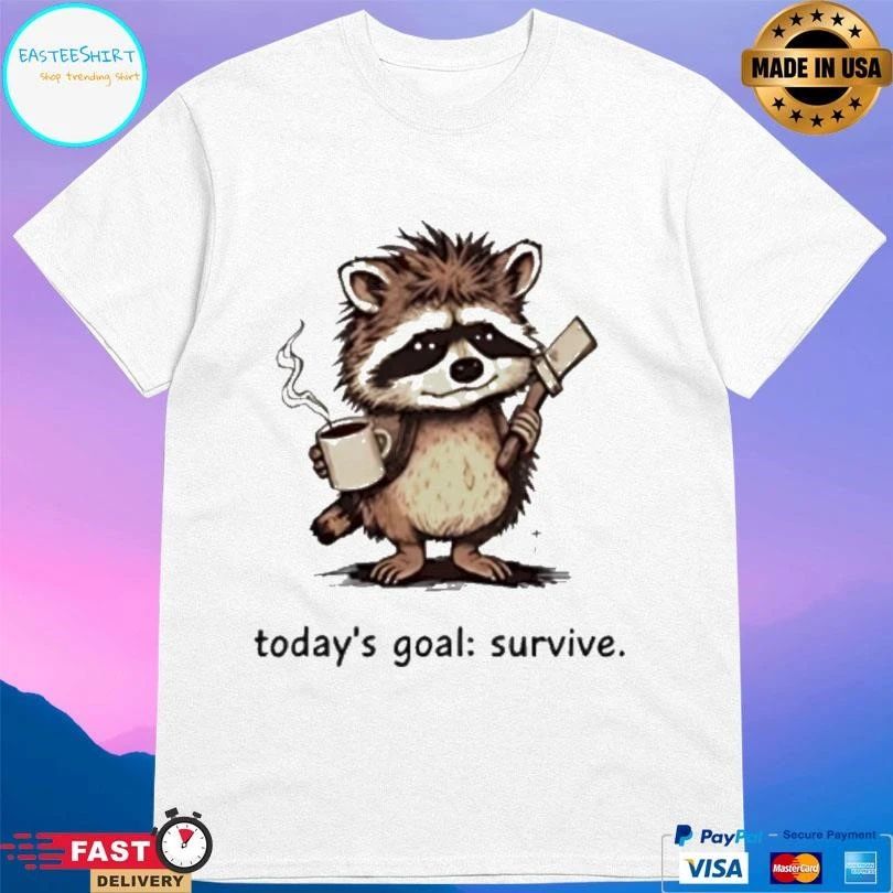 Raccoon Today’s Goal Survive T-shirts
