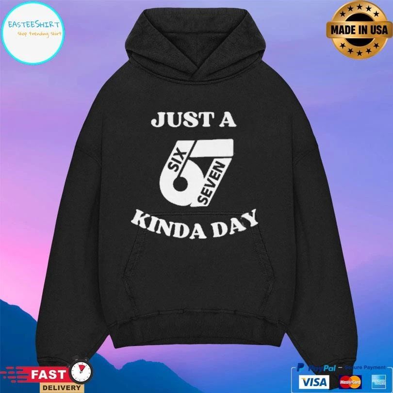 Just 67 Kinda Day Six Seven Kinda Day T-shirts