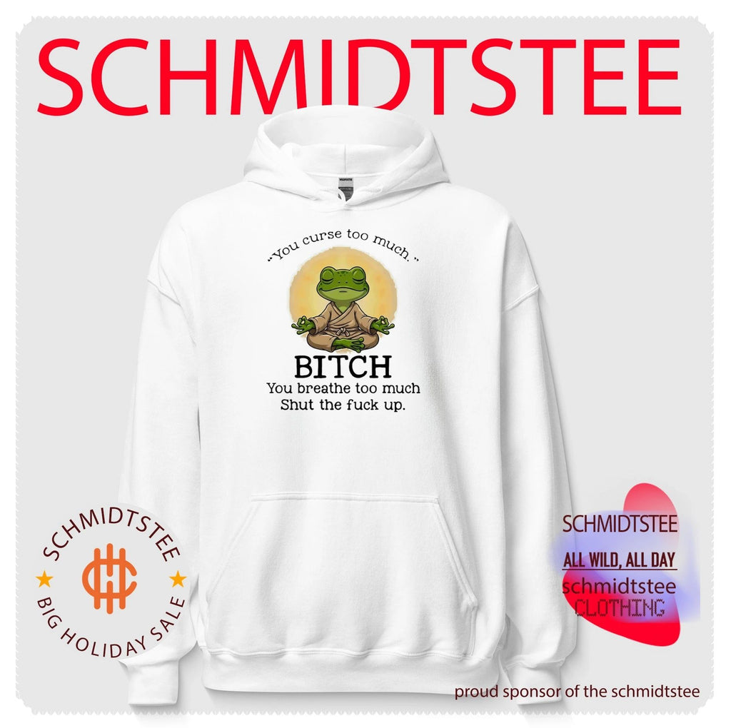 You Curse Too Much Bitch You Breathe Too Much Shut the Fuck Up shirt