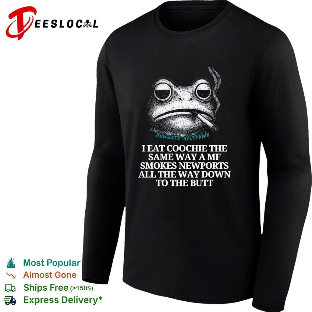 Burrito Meltdown I Eat Coochie the Same Way a MF Smokes Newports T-shirt