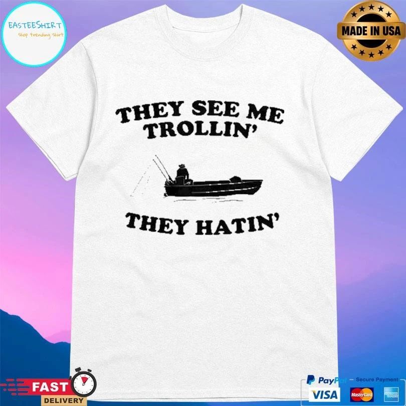They See Me Trollin’ They Hatin’ T-shirts