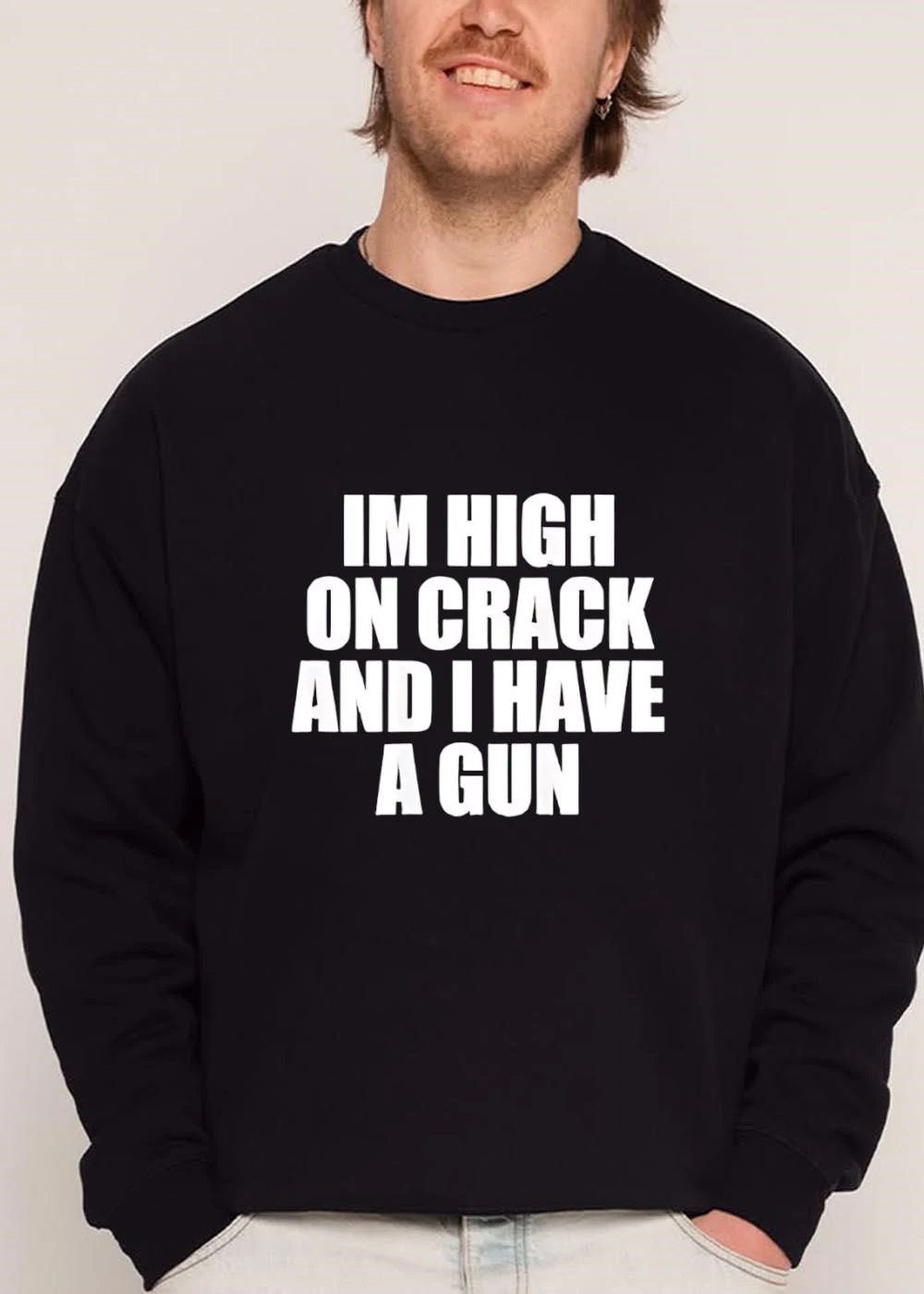 Im High On Crack And I Have A Gun Bold White Block Letters Typography shirt