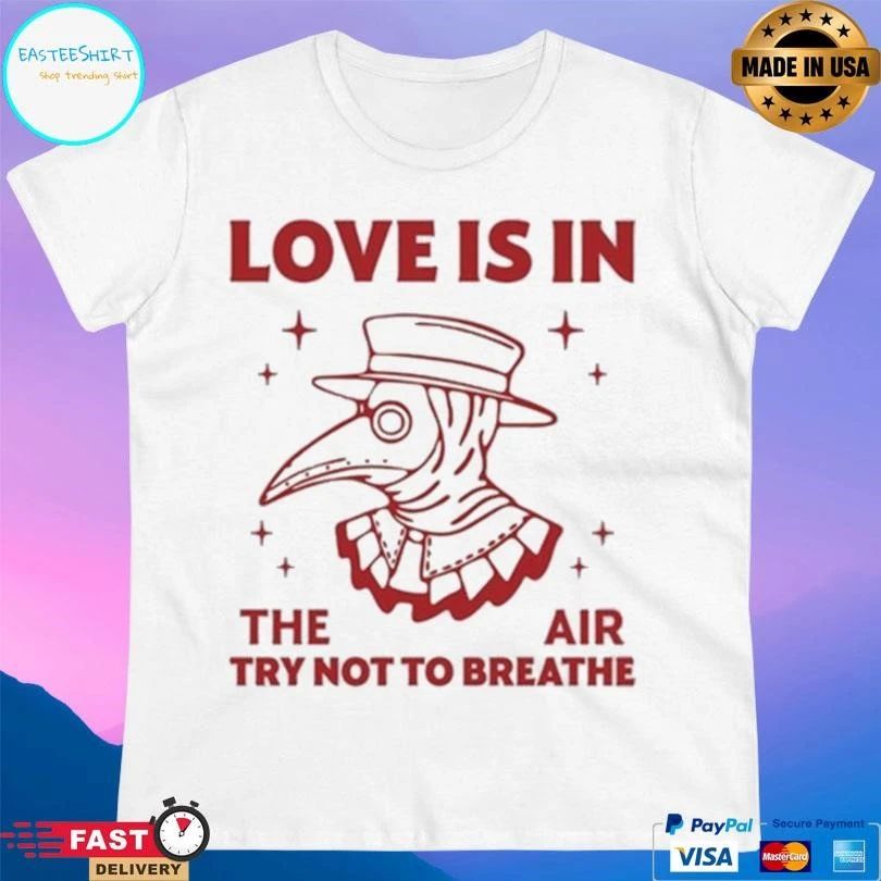 Love Is In The Air Try Not To Breathe T-shirts