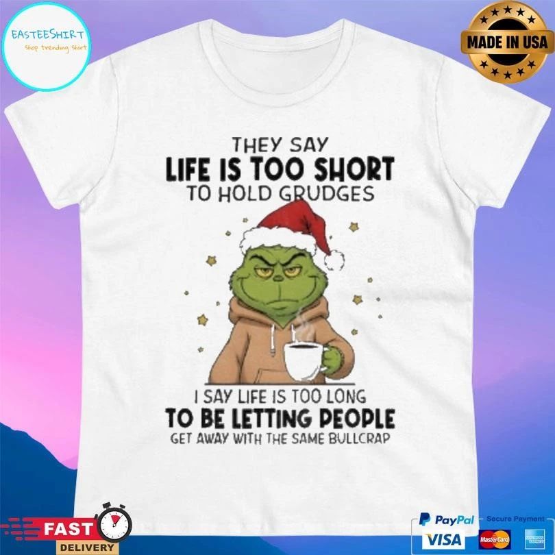 Grinch Xmas They Say Life Is Too Short To Hold Grudges I Say Life Is Too Long To Be Letting People Get Away Christmas 2025 T-shirts