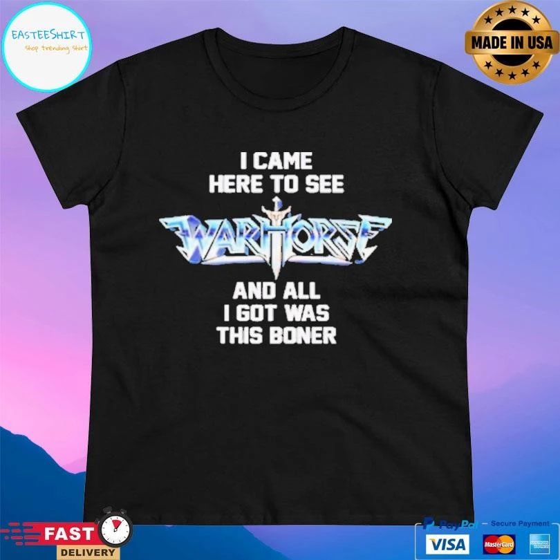 I Came Here To See Warhorse And All I Got Was This Boner T-shirts